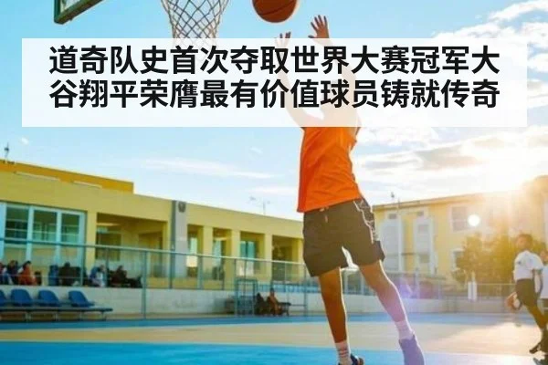 道奇队史首次夺取世界大赛冠军大谷翔平荣膺最有价值球员铸就传奇 | kaiyun