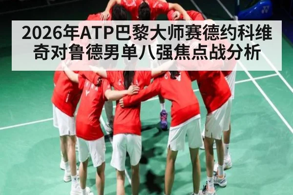 2026年ATP巴黎大师赛德约科维奇对鲁德男单八强焦点战分析